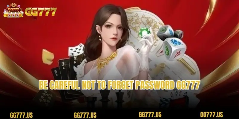 Be careful not to forget password gg777