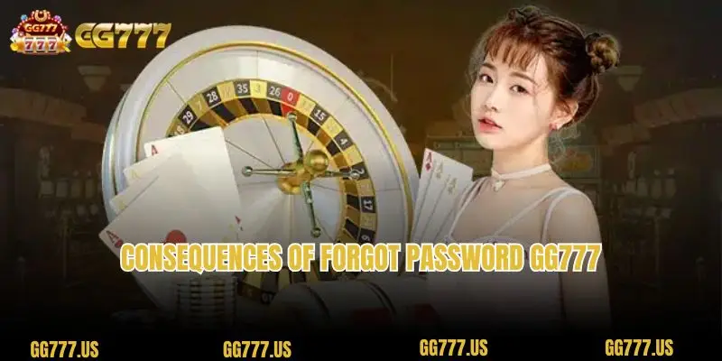 Consequences of Forgot password GG777