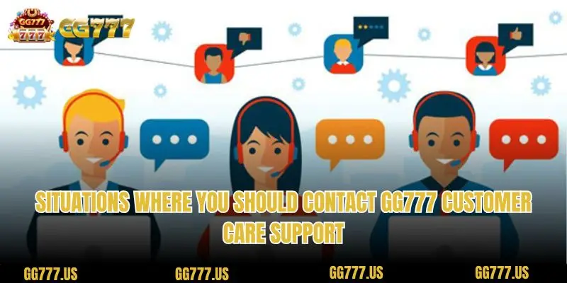 Situations where you should contact GG777 customer care support